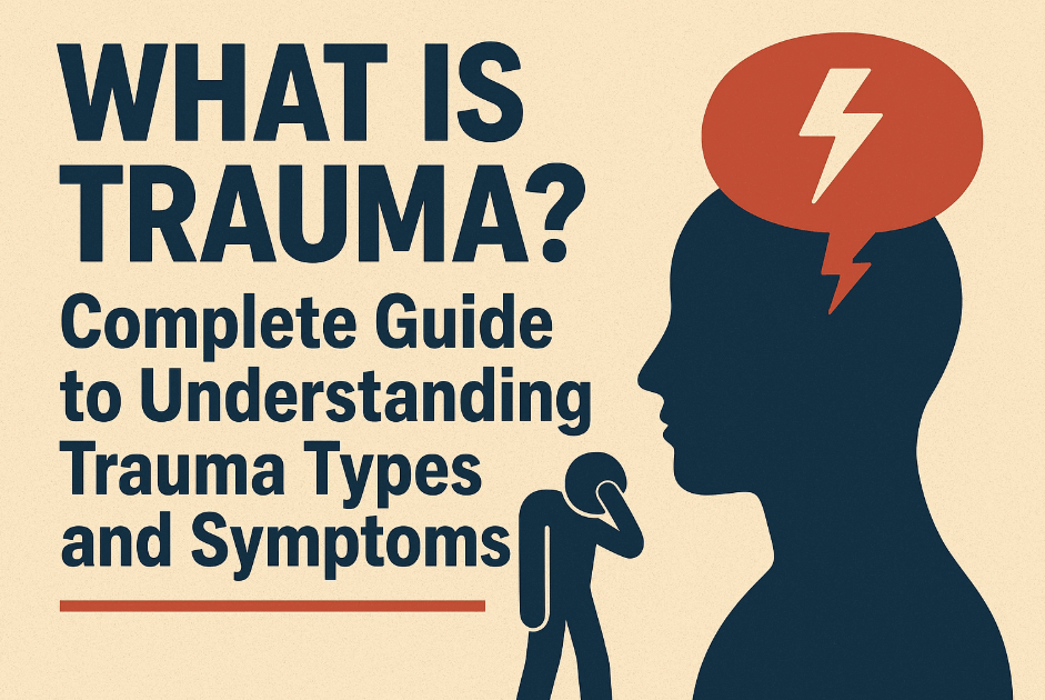 What is Trauma? Complete Guide to Understanding Trauma Types and Symptoms